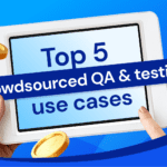 TESTAs top five use cases for crowdsourced QA and testing